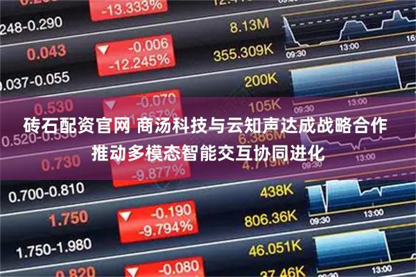 砖石配资官网 商汤科技与云知声达成战略合作 推动多模态智能交互协同进化